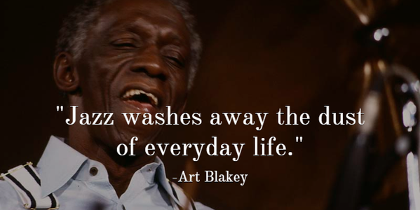 A picture of jazz musician Art Blakey with the quotation, "Jazz washes away the dust of everyday life."