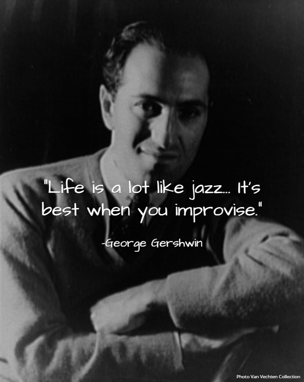 A black and white portrait of jazz musician George Gershwin, with the quotation, "Life is a lot like jazz... It's best if you improvise."